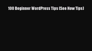 Download 100 Beginner WordPress Tips (See How Tips) Ebook