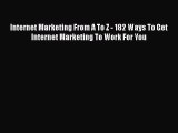 Read Internet Marketing From A To Z - 182 Ways To Get Internet Marketing To Work For You Ebook