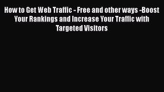 Read How to Get Web Traffic - Free and other ways -Boost Your Rankings and Increase Your Traffic