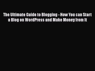 Download Video: Read The Ultimate Guide to Blogging - How You can Start a Blog on WordPress and Make Money