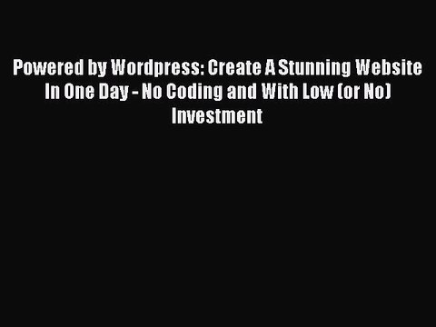 Read Powered by Wordpress: Create A Stunning Website In One Day - No Coding and With Low (or