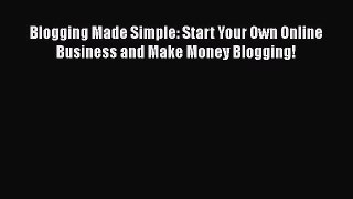 Read Blogging Made Simple: Start Your Own Online Business and Make Money Blogging! PDF