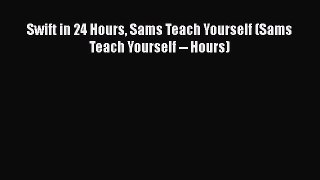 Read Swift in 24 Hours Sams Teach Yourself (Sams Teach Yourself -- Hours) Ebook