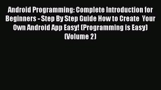 Read Android Programming: Complete Introduction for Beginners - Step By Step Guide How to Create
