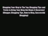 Read Blogging Your Way to The Top: Blogging Tips and Tricks to Bring Your Blog the Views it