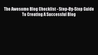 Read The Awesome Blog Checklist - Step-By-Step Guide To Creating A Successful Blog Ebook