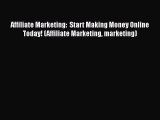 Read Affiliate Marketing:  Start Making Money Online Today! (Affiliate Marketing marketing)
