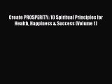 [PDF] Create PROSPERITY: 10 Spiritual Principles for Health Happiness & Success (Volume 1)