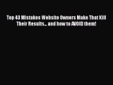 Read Top 43 Mistakes Website Owners Make That Kill Their Results... and how to AVOID them!