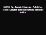 Read 500 SEO Tips: Essential Strategies To Bulldoze Through Google's Rankings Increase Traffic