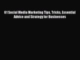 Read 61 Social Media Marketing Tips Tricks Essential Advice and Strategy for Businesses Ebook