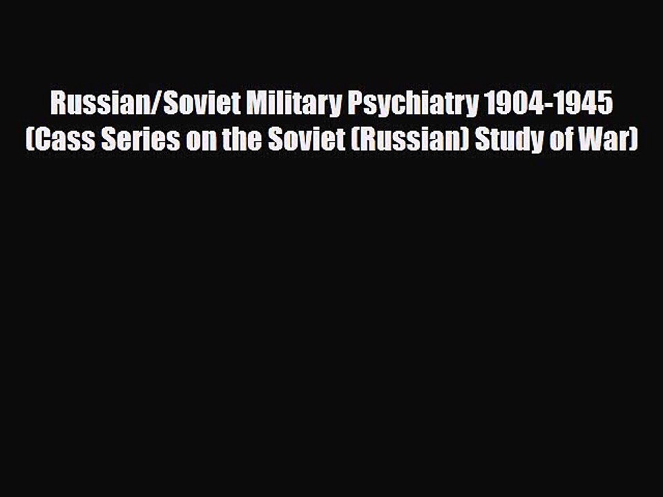 Download Russian/Soviet Military Psychiatry 1904-1945 (Cass Series on the Soviet (Russian)