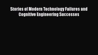 Read Stories of Modern Technology Failures and Cognitive Engineering Successes Ebook Free
