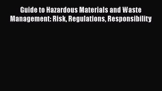 Download Guide to Hazardous Materials and Waste Management: Risk Regulations Responsibility