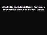 Read Video Profits: How to Create Massive Profits and a New Stream of Income With Your Video