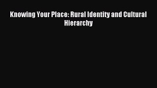 Read Knowing Your Place: Rural Identity and Cultural Hierarchy Ebook Free