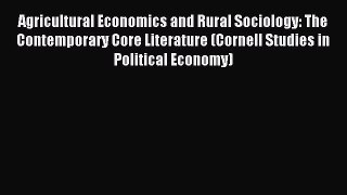 Read Agricultural Economics and Rural Sociology: The Contemporary Core Literature (Cornell