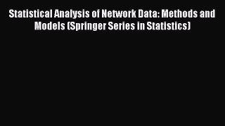 Read Statistical Analysis of Network Data: Methods and Models (Springer Series in Statistics)