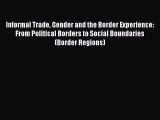 Read Informal Trade Gender and the Border Experience: From Political Borders to Social Boundaries