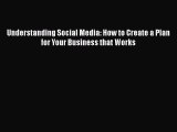 Read Understanding Social Media: How to Create a Plan for Your Business that Works Ebook