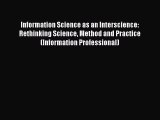 Read Information Science as an Interscience: Rethinking Science Method and Practice (Information