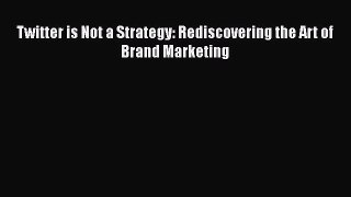 Read Twitter is Not a Strategy: Rediscovering the Art of Brand Marketing Ebook