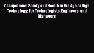 Read Occupational Safety and Health in the Age of High Technology: For Technologists Engineers