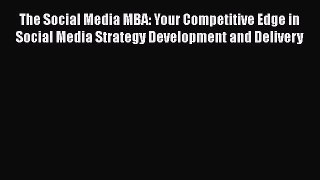 Read The Social Media MBA: Your Competitive Edge in Social Media Strategy Development and Delivery