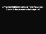 [Download] A Practical Guide to Botulinum Toxin Procedures (Cosmetic Procedures for Primary