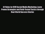 Read 42 Rules for B2B Social Media Marketing: Learn Proven Strategies and Field-Tested Tactics