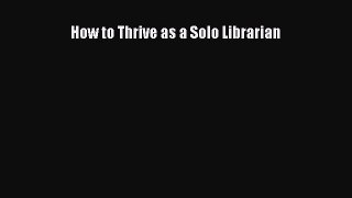 Download How to Thrive as a Solo Librarian Ebook Free