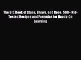 Download The BIG Book of Glues Brews and Goos: 500  Kid-Tested Recipes and Formulas for Hands-On