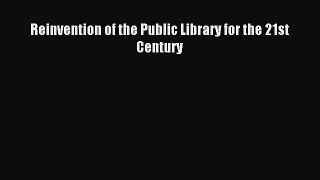 Read Reinvention of the Public Library for the 21st Century Ebook Free