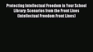 Read Protecting Intellectual Freedom in Your School Library: Scenarios from the Front Lines