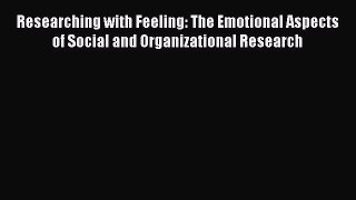 Read Researching with Feeling: The Emotional Aspects of Social and Organizational Research