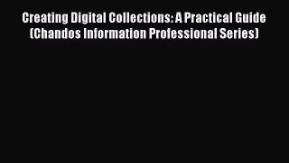 Read Creating Digital Collections: A Practical Guide (Chandos Information Professional Series)