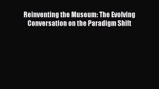 Read Reinventing the Museum: The Evolving Conversation on the Paradigm Shift PDF Online