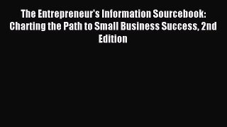 Read The Entrepreneur's Information Sourcebook: Charting the Path to Small Business Success