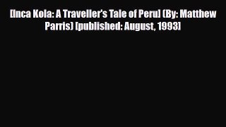 PDF [Inca Kola: A Traveller's Tale of Peru] (By: Matthew Parris) [published: August 1993] Read