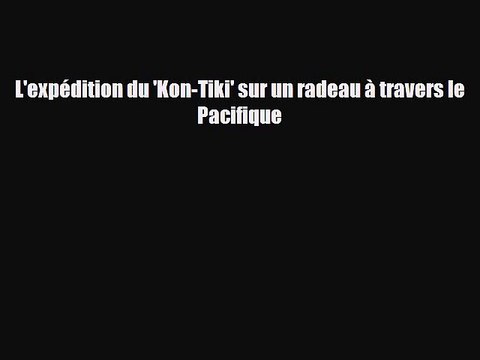 Download L'expédition du 'Kon-Tiki' sur un radeau à travers le Pacifique Read Online