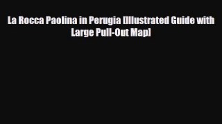 PDF La Rocca Paolina in Perugia [Illustrated Guide with Large Pull-Out Map] PDF Book Free