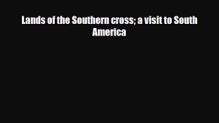 Download Lands of the Southern Cross a Visit to South America Free Books