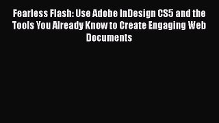Read Fearless Flash: Use Adobe InDesign CS5 and the Tools You Already Know to Create Engaging