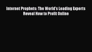 Read Internet Prophets: The World's Leading Experts Reveal How to Profit Online Ebook