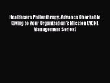 Read Healthcare Philanthropy: Advance Charitable Giving to Your Organization's Mission (ACHE