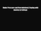 PDF Under Pressure and Overwhelmed: Coping with Anxiety in College Free Books