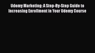 Read Udemy Marketing: A Step-By-Step Guide to Increasing Enrollment in Your Udemy Course Ebook