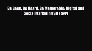 Read Be Seen Be Heard Be Memorable: Digital and Social Marketing Strategy Ebook
