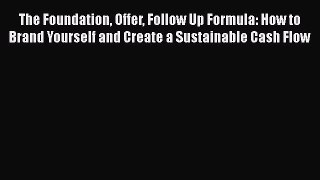 Read The Foundation Offer Follow Up Formula: How to Brand Yourself and Create a Sustainable
