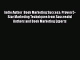 Download Indie Author  Book Marketing Success: Proven 5-Star Marketing Techniques from Successful